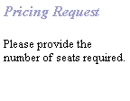 Text Box: Pricing Request   Please provide the number of seats required.